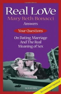 Real Love: Answers to Your Questions on Dating, Marriage and the Real Meaning of Sex Real Love: Answers to Your Questions on Dating, Marriage and the Real Meaning of Sex