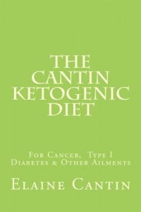 The Cantin Ketogenic Diet: For Cancer, Type I Diabetes & Other Ailments