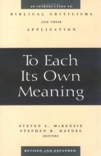 To Each Its Own Meaning, Revised and Expanded: An Introduction to Biblical Criticisms and Their Application To Each Its Own Meaning, Revised and Expanded: An Introduction to Biblical Criticisms and Their Application