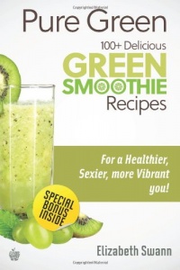 Pure Green: 100+ Delicious Green Smoothie Recipes (Green Smoothies) (Volume 1) Pure Green: 100+ Delicious Green Smoothie Recipes (Green Smoothies) (Volume 1)