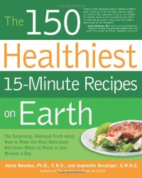 The 150 Healthiest 15-Minute Recipes on Earth: The Surprising, Unbiased Truth about How to Make the Most Deliciously Nutritious Meals at Home in Just Minutes a Day The 150 Healthiest 15-Minute Recipes on Earth: The Surprising, Unbiased Truth about How to Make the Most Deliciously Nutritious Meals at Home in Just Minutes a Day