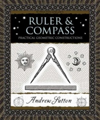 Ruler and Compass: Practical Geometric Constructions (Wooden Books) Ruler and Compass: Practical Geometric Constructions (Wooden Books)