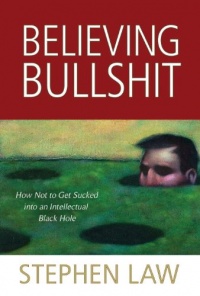 Believing Bullshit: How Not to Get Sucked into an Intellectual Black Hole Believing Bullshit: How Not to Get Sucked into an Intellectual Black Hole