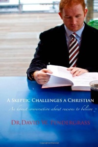 A Skeptic Challenges a Christian: An honest conversation about reasons to believe A Skeptic Challenges a Christian: An honest conversation about reasons to believe