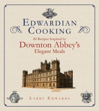 Edwardian Cooking: 80 Recipes Inspired by Downton Abbey's Elegant Meals Edwardian Cooking: 80 Recipes Inspired by Downton Abbey's Elegant Meals