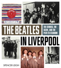 The Beatles in Liverpool: The Stories, the Scene, and the Path to Stardom The Beatles in Liverpool: The Stories, the Scene, and the Path to Stardom