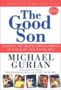 The Good Son: Shaping the Moral Development of Our Boys and Young Men The Good Son: Shaping the Moral Development of Our Boys and Young Men