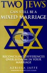 Two Jews Can Still Be a Mixed Marriage: Reconciling Differences Over Judaism in Your Marriage Two Jews Can Still Be a Mixed Marriage: Reconciling Differences Over Judaism in Your Marriage