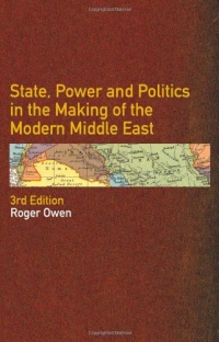 State, Power and Politics in the Making of the Modern Middle East State, Power and Politics in the Making of the Modern Middle East
