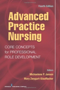 Advanced Practice Nursing: Core Concepts for Professional Role Development, Fourth Edition Advanced Practice Nursing: Core Concepts for Professional Role Development, Fourth Edition