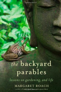 The Backyard Parables: Lessons on Gardening, and Life The Backyard Parables: Lessons on Gardening, and Life