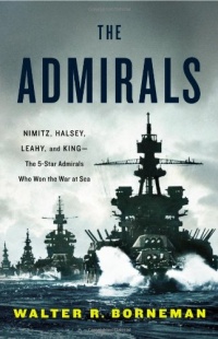 The Admirals: Nimitz, Halsey, Leahy, and King--The Five-Star Admirals Who Won the War at Sea The Admirals: Nimitz, Halsey, Leahy, and King--The Five-Star Admirals Who Won the War at Sea