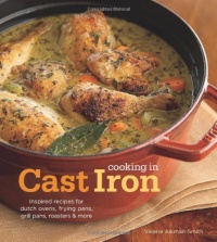 Cooking in Cast Iron: Inspired Recipes for Dutch Ovens, Frying Pans, Grill Pans, Roaster, and more Cooking in Cast Iron: Inspired Recipes for Dutch Ovens, Frying Pans, Grill Pans, Roaster, and more