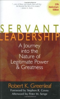 Servant Leadership: A Journey into the Nature of Legitimate Power and Greatness 25th Anniversary Edition Servant Leadership: A Journey into the Nature of Legitimate Power and Greatness 25th Anniversary Edition
