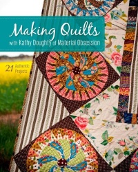 Making Quilts with Kathy Doughty of Material Obsession: 21 Authentic Projects Making Quilts with Kathy Doughty of Material Obsession: 21 Authentic Projects