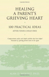 Healing a Parent's Grieving Heart: 100 Practical Ideas After Your Child Dies (Healing a Grieving Heart series) Healing a Parent's Grieving Heart: 100 Practical Ideas After Your Child Dies (Healing a Grieving Heart series)