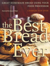 The Best Bread Ever: Great Homemade Bread Using your Food Processor The Best Bread Ever: Great Homemade Bread Using your Food Processor