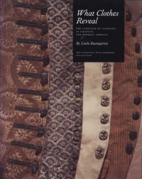 What Clothes Reveal: The Language of Clothing in Colonial and Federal America What Clothes Reveal: The Language of Clothing in Colonial and Federal America