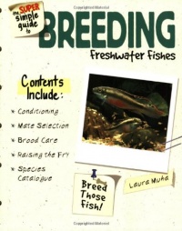 The Super Simple Guide to Breeding Freshwater Fishes The Super Simple Guide to Breeding Freshwater Fishes