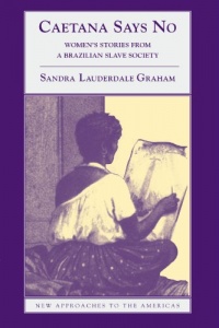 Caetana Says No: Women's Stories from a Brazilian Slave Society (New Approaches to the Americas) Caetana Says No: Women's Stories from a Brazilian Slave Society (New Approaches to the Americas)