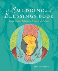 The Smudging and Blessings Book: Inspirational Rituals to Cleanse and Heal The Smudging and Blessings Book: Inspirational Rituals to Cleanse and Heal