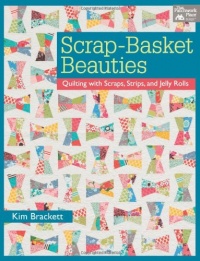 Scrap-Basket Beauties: Quilting with Scraps, Strips, and Jelly Rolls Scrap-Basket Beauties: Quilting with Scraps, Strips, and Jelly Rolls