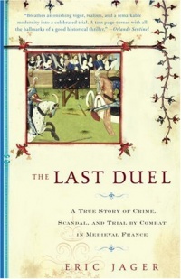 The Last Duel: A True Story of Crime, Scandal, and Trial by Combat in Medieval France The Last Duel: A True Story of Crime, Scandal, and Trial by Combat in Medieval France