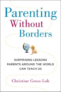 Parenting Without Borders: Surprising Lessons Parents Around the World Can Teach Us Parenting Without Borders: Surprising Lessons Parents Around the World Can Teach Us