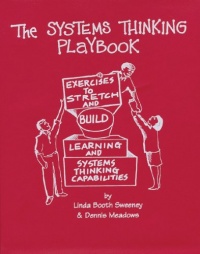 The Systems Thinking Playbook: Exercises to Stretch and Build Learning and Systems Thinking Capabilities The Systems Thinking Playbook: Exercises to Stretch and Build Learning and Systems Thinking Capabilities