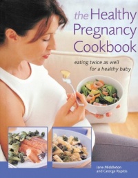 The Healthy Pregnancy Cookbook: Eating Twice as Well for a Healthy Baby The Healthy Pregnancy Cookbook: Eating Twice as Well for a Healthy Baby