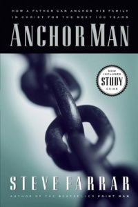 Anchor Man: How a Father Can Anchor His Family in Christ for the Next 100 Years Anchor Man: How a Father Can Anchor His Family in Christ for the Next 100 Years