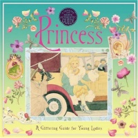 A Genuine and Moste Authentic Guide: Princess: A Glittering Guide for Young Ladies (Genuine & Moste Authentic Guides) A Genuine and Moste Authentic Guide: Princess: A Glittering Guide for Young Ladies (Genuine & Moste Authentic Guides)