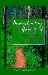 Understanding Your Grief: Ten Essential Touchstones for Finding Hope and Healing Your Heart Understanding Your Grief: Ten Essential Touchstones for Finding Hope and Healing Your Heart