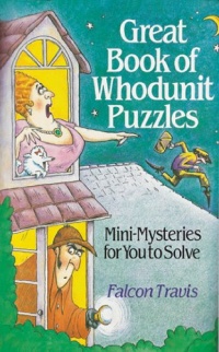 Great Book Of Whodunit Puzzles: Mini-Mysteries For You To Solve Great Book Of Whodunit Puzzles: Mini-Mysteries For You To Solve