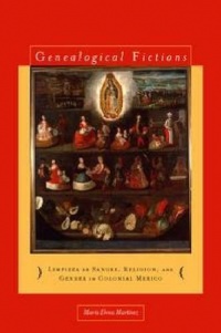 Genealogical Fictions: Limpieza de Sangre, Religion, and Gender in Colonial Mexico Genealogical Fictions: Limpieza de Sangre, Religion, and Gender in Colonial Mexico