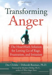 Transforming Anger: The Heartmath Solution for Letting Go of Rage, Frustration, and Irritation Transforming Anger: The Heartmath Solution for Letting Go of Rage, Frustration, and Irritation