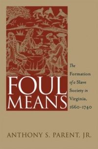 Foul Means: The Formation of a Slave Society in Virginia, 1660-1740 (Published for the Omohundro Institute of Early American Hist) Foul Means: The Formation of a Slave Society in Virginia, 1660-1740 (Published for the Omohundro Institute of Early American Hist)
