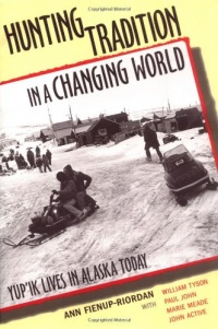 Hunting Tradition in a Changing World: Yup'ik Lives in Alaska Today Hunting Tradition in a Changing World: Yup'ik Lives in Alaska Today