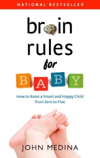 Brain Rules for Baby: How to Raise a Smart and Happy Child from Zero to Five Brain Rules for Baby: How to Raise a Smart and Happy Child from Zero to Five