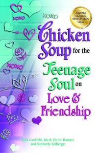 Chicken Soup for the Teenage Soul on Love & Friendship Chicken Soup for the Teenage Soul on Love & Friendship
