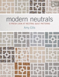 Modern Neutrals: A Fresh Look at Neutral Quilt Patterns Modern Neutrals: A Fresh Look at Neutral Quilt Patterns