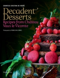 Decadent Desserts: Recipes from Chateau Vaux-le-Vicomte Decadent Desserts: Recipes from Chateau Vaux-le-Vicomte