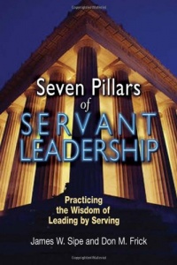 Seven Pillars of Servant Leadership: Practicing the Wisdom of Leading by Serving Seven Pillars of Servant Leadership: Practicing the Wisdom of Leading by Serving