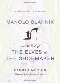 Manolo Blahnik and the Tale of the Elves and the Shoemaker: A Fashion Fairy Tale Memoir Manolo Blahnik and the Tale of the Elves and the Shoemaker: A Fashion Fairy Tale Memoir