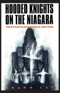 Hooded Knights on the Niagara: The Ku Klux Klan in Buffalo, New York Hooded Knights on the Niagara: The Ku Klux Klan in Buffalo, New York