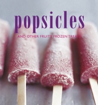 Popsicles and Other Fruity Frozen Treats Popsicles and Other Fruity Frozen Treats
