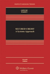 Secured Credit: A Systems Approach, Seventh Edition (Aspen Casebook) Secured Credit: A Systems Approach, Seventh Edition (Aspen Casebook)