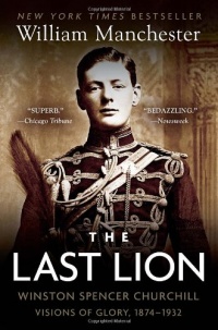 The Last Lion: Winston Spencer Churchill: Visions of Glory, 1874-1932 The Last Lion: Winston Spencer Churchill: Visions of Glory, 1874-1932