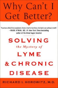 Why Can't I Get Better?: Solving the Mystery of Lyme and Chronic Disease Why Can't I Get Better?: Solving the Mystery of Lyme and Chronic Disease