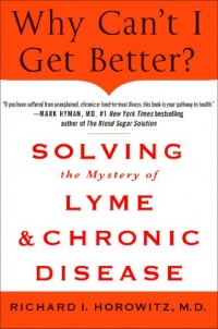 Why Can't I Get Better?: Solving the Mystery of Lyme and Chronic Disease